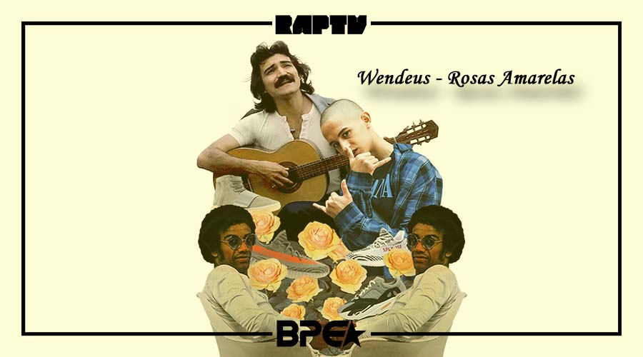 RAPTV apresenta – Wendeus – Rosas Amarelas