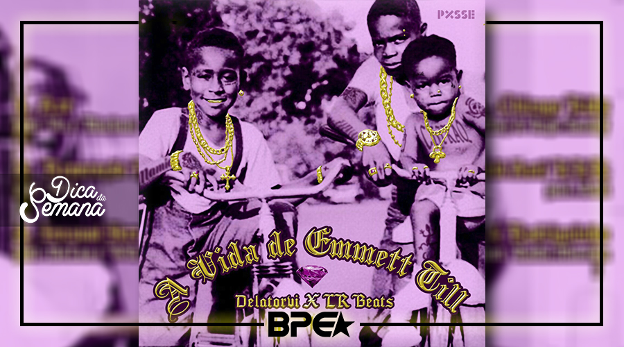Dica da Semana: Delatorvi x LR Beats – A Vida de Emmett Till