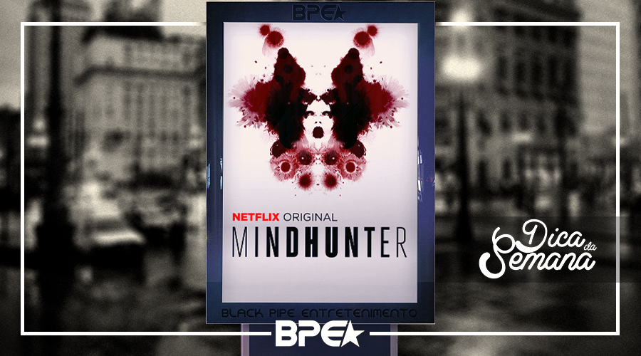 Dica da semana: Mindhunter, vai encarar?