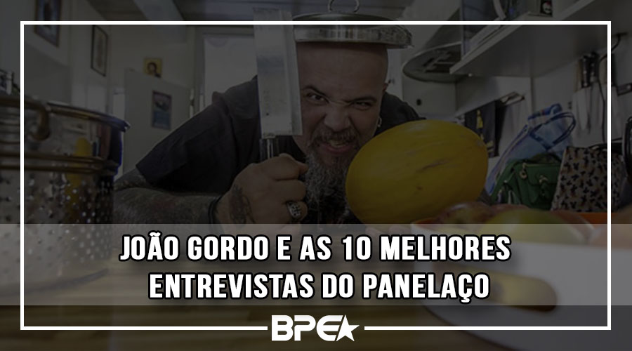 João Gordo e as 10 melhores entrevistas do Panelaço!