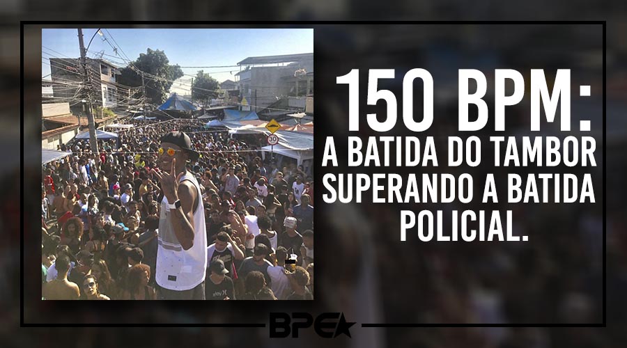 150 BPM: A batida do tambor superando a batida policial.
