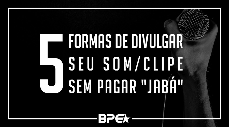 5 formas de divulgar seu som/clipe sem pagar “jabá”.